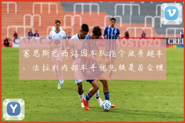 塞恩斯巴西站因车队指令放弃超车，法拉利内部车手优先级是否合理？