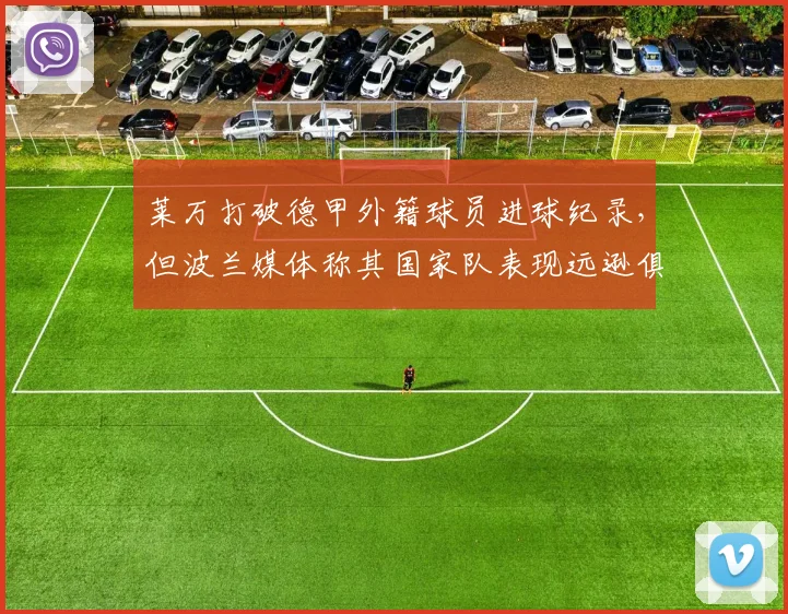 莱万打破德甲外籍球员进球纪录，但波兰媒体称其国家队表现远逊俱乐部