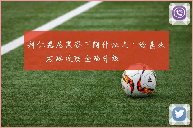 拜仁慕尼黑签下阿什拉夫·哈基米，右路攻防全面升级