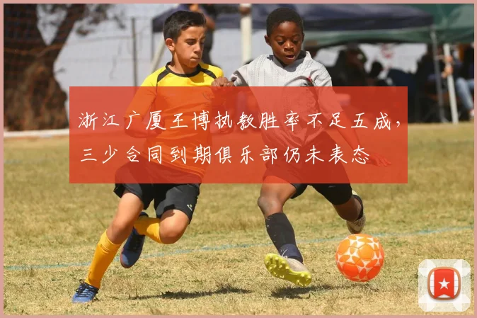 浙江广厦王博执教胜率不足五成，三少合同到期俱乐部仍未表态